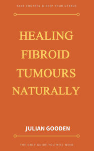Healing Fibroid Tumours Naturally by Julian Gooden